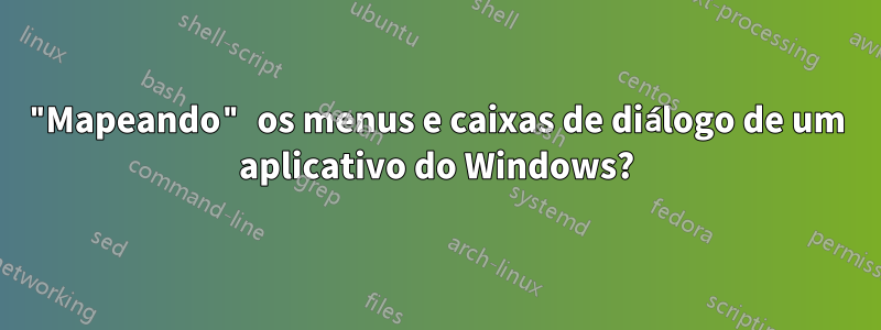 "Mapeando" os menus e caixas de diálogo de um aplicativo do Windows?