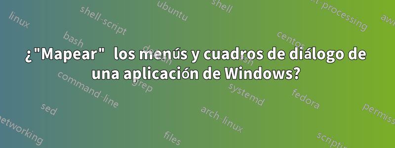 ¿"Mapear" los menús y cuadros de diálogo de una aplicación de Windows?