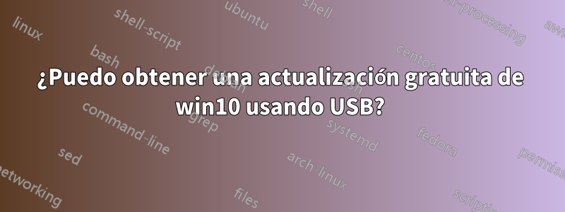 ¿Puedo obtener una actualización gratuita de win10 usando USB?