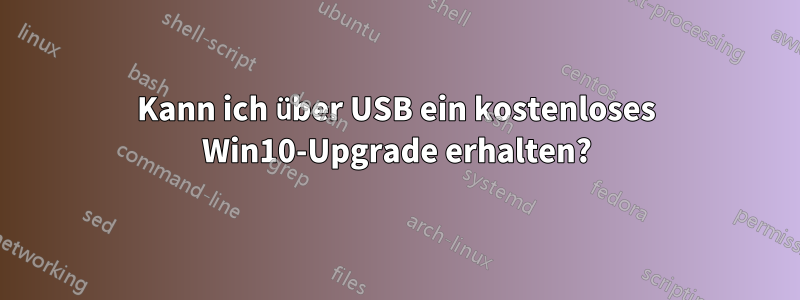 Kann ich über USB ein kostenloses Win10-Upgrade erhalten?