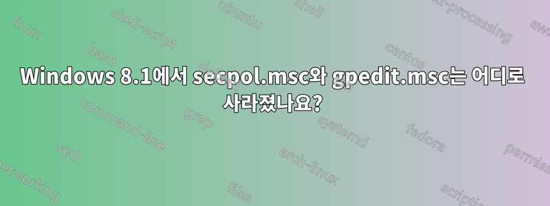 Windows 8.1에서 secpol.msc와 gpedit.msc는 어디로 사라졌나요?