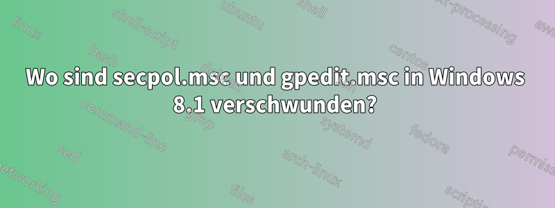 Wo sind secpol.msc und gpedit.msc in Windows 8.1 verschwunden?