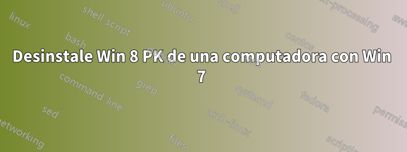 Desinstale Win 8 PK de una computadora con Win 7