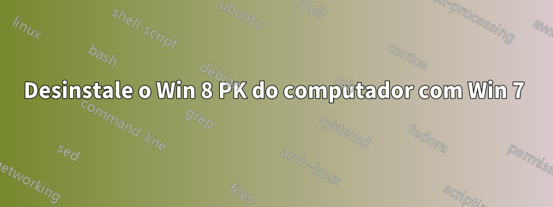 Desinstale o Win 8 PK do computador com Win 7