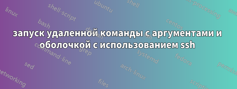 запуск удаленной команды с аргументами и оболочкой с использованием ssh