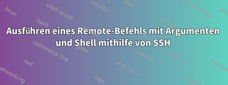 Ausführen eines Remote-Befehls mit Argumenten und Shell mithilfe von SSH