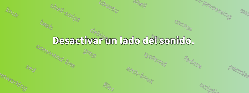 Desactivar un lado del sonido.