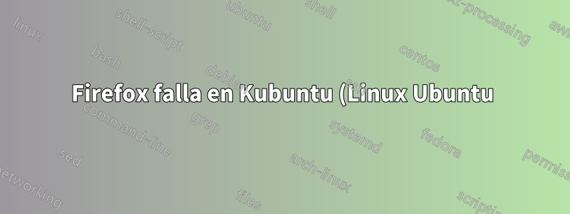 Firefox falla en Kubuntu (Linux Ubuntu) Media docena de veces al día al cerrar la aplicación