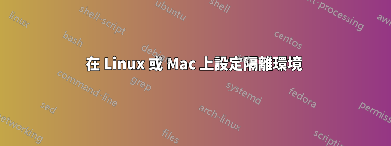 在 Linux 或 Mac 上設定隔離環境