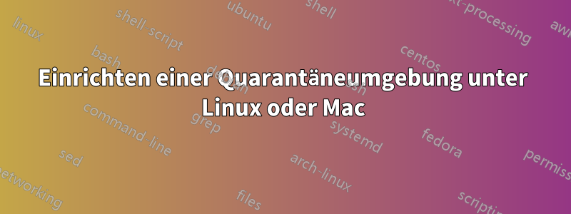 Einrichten einer Quarantäneumgebung unter Linux oder Mac