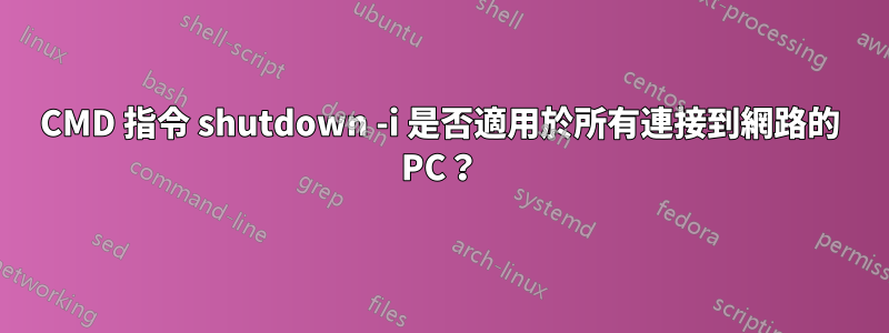 CMD 指令 shutdown -i 是否適用於所有連接到網路的 PC？