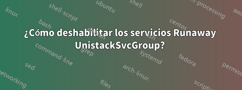 ¿Cómo deshabilitar los servicios Runaway UnistackSvcGroup?