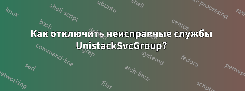 Как отключить неисправные службы UnistackSvcGroup?