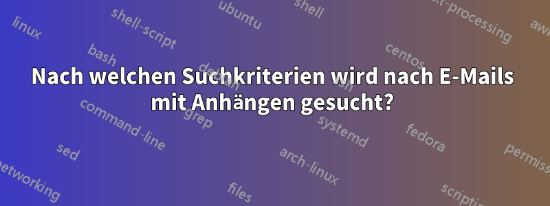 Nach welchen Suchkriterien wird nach E-Mails mit Anhängen gesucht?