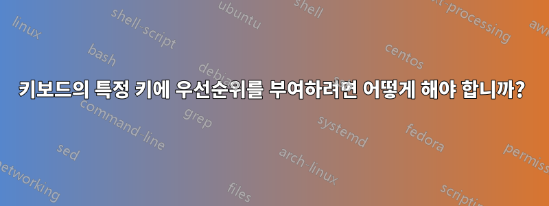 키보드의 특정 키에 우선순위를 부여하려면 어떻게 해야 합니까?