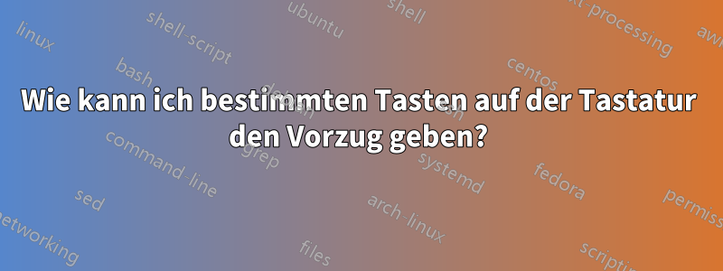 Wie kann ich bestimmten Tasten auf der Tastatur den Vorzug geben?