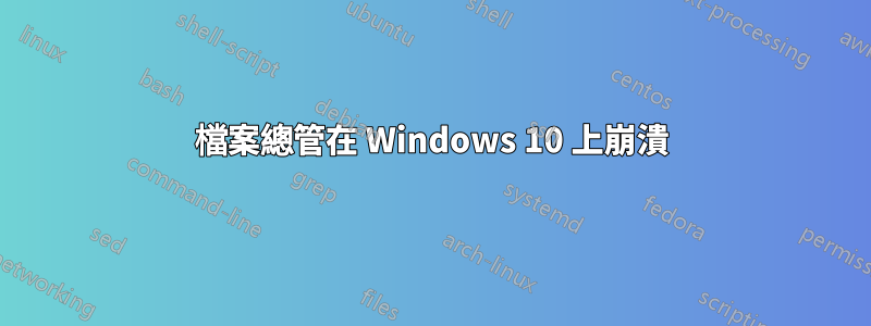 檔案總管在 Windows 10 上崩潰