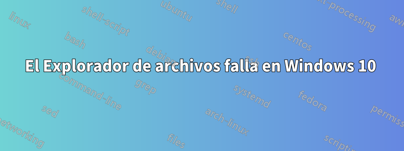 El Explorador de archivos falla en Windows 10