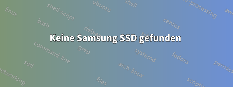 Keine Samsung SSD gefunden