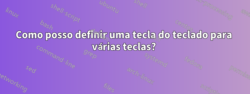 Como posso definir uma tecla do teclado para várias teclas?