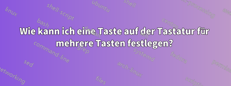 Wie kann ich eine Taste auf der Tastatur für mehrere Tasten festlegen?