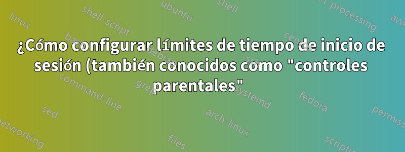 ¿Cómo configurar límites de tiempo de inicio de sesión (también conocidos como "controles parentales") si no desea iniciar sesión con una cuenta de Microsoft?