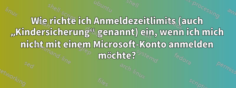 Wie richte ich Anmeldezeitlimits (auch „Kindersicherung“ genannt) ein, wenn ich mich nicht mit einem Microsoft-Konto anmelden möchte?