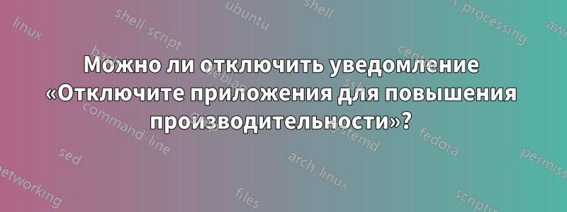 Можно ли отключить уведомление «Отключите приложения для повышения производительности»?