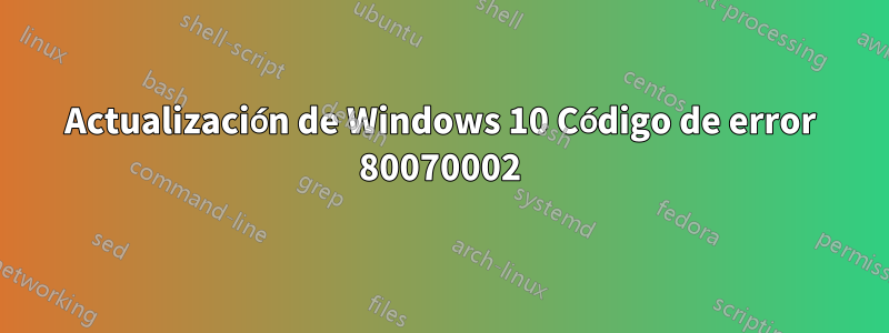 Actualización de Windows 10 Código de error 80070002