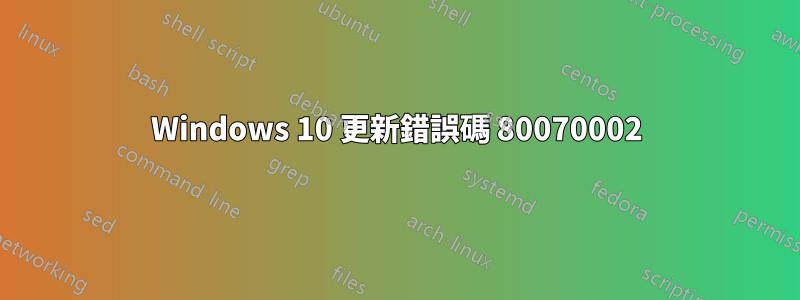 Windows 10 更新錯誤碼 80070002