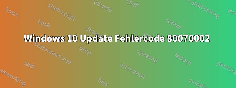 Windows 10 Update Fehlercode 80070002