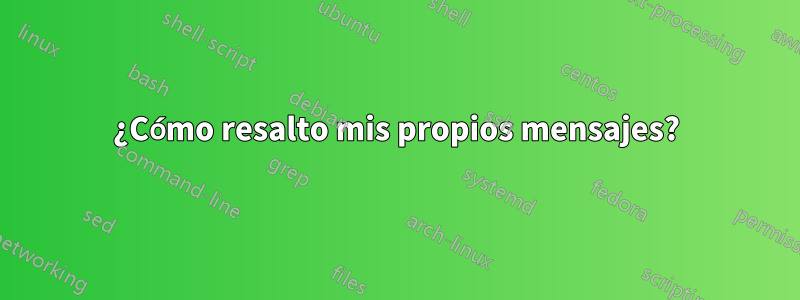 ¿Cómo resalto mis propios mensajes?