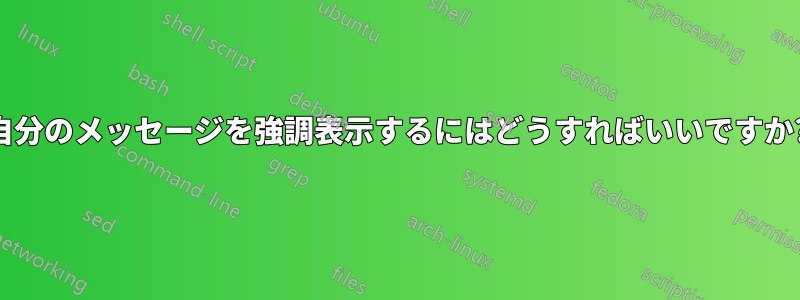 自分のメッセージを強調表示するにはどうすればいいですか?