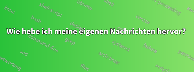 Wie hebe ich meine eigenen Nachrichten hervor?