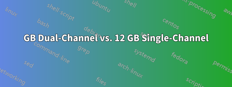 8 GB Dual-Channel vs. 12 GB Single-Channel