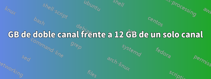 8 GB de doble canal frente a 12 GB de un solo canal