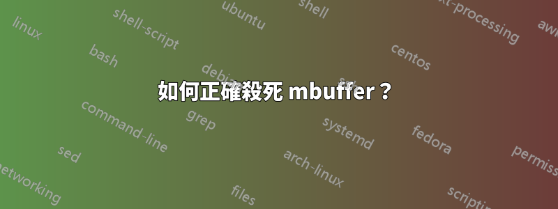 如何正確殺死 mbuffer？