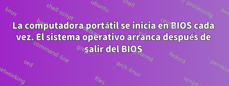 La computadora portátil se inicia en BIOS cada vez. El sistema operativo arranca después de salir del BIOS