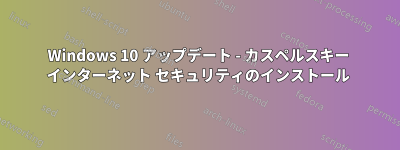 Windows 10 アップデート - カスペルスキー インターネット セキュリティのインストール