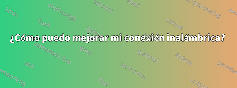 ¿Cómo puedo mejorar mi conexión inalámbrica?