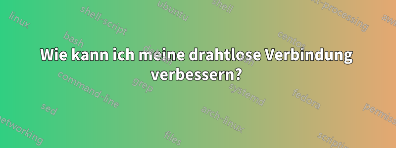 Wie kann ich meine drahtlose Verbindung verbessern?