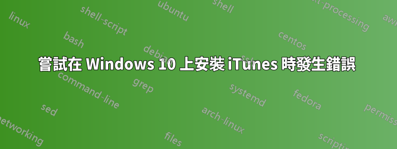 嘗試在 Windows 10 上安裝 iTunes 時發生錯誤