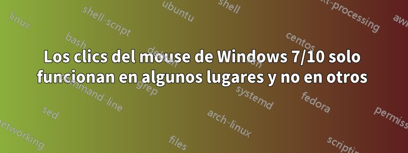 Los clics del mouse de Windows 7/10 solo funcionan en algunos lugares y no en otros