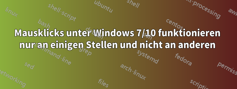 Mausklicks unter Windows 7/10 funktionieren nur an einigen Stellen und nicht an anderen