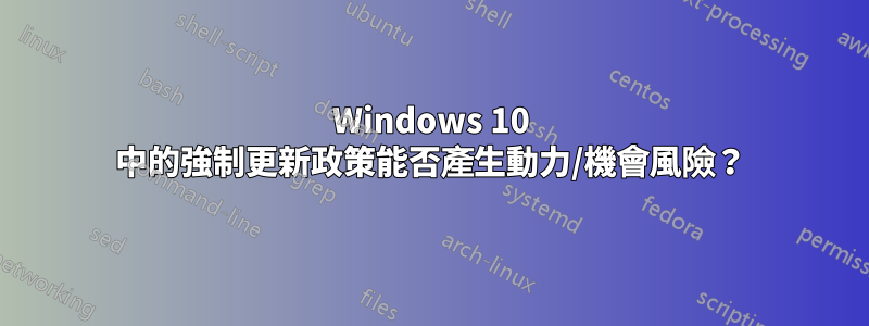 Windows 10 中的強制更新政策能否產生動力/機會風險？