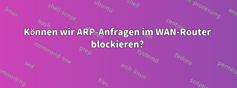 Können wir ARP-Anfragen im WAN-Router blockieren?