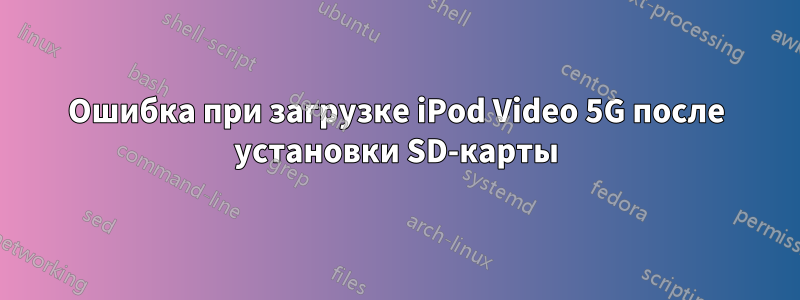 Ошибка при загрузке iPod Video 5G после установки SD-карты