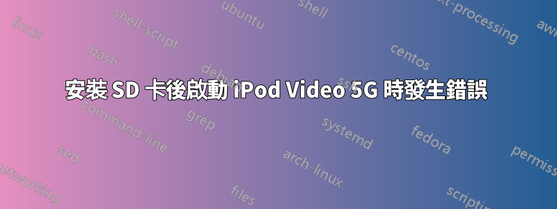 安裝 SD 卡後啟動 iPod Video 5G 時發生錯誤