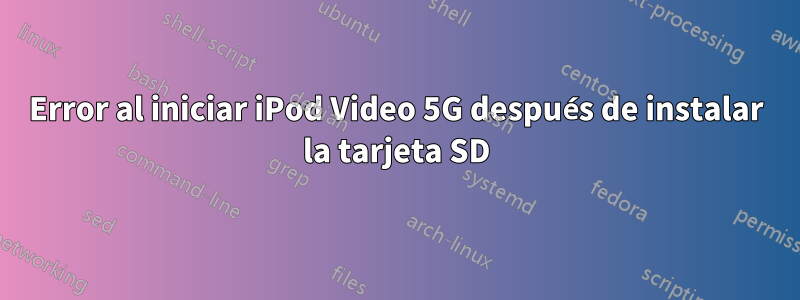 Error al iniciar iPod Video 5G después de instalar la tarjeta SD