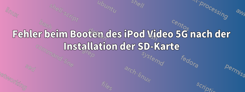 Fehler beim Booten des iPod Video 5G nach der Installation der SD-Karte